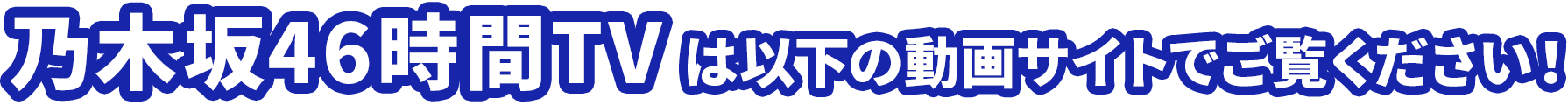 乃木坂46時間TVは以下の動画サイトでご覧ください！