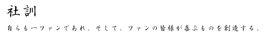 自らも一ファンであれ。そして、ファンの皆様が喜ぶものを創造する。